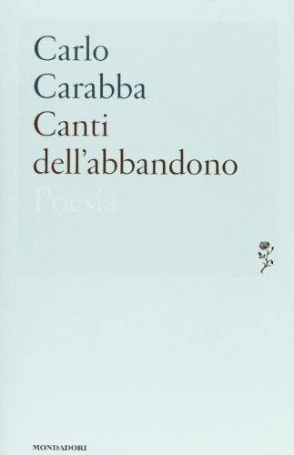 Canti dell'abbandono di Carlo Carabba edito da Mondadori
