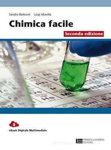 La chimica facile. Volume unico. Per le Scuole superiori. Con Contenuto digitale (fornito elettronicamente) di Sandro Barbone, Luigi Altavilla edito da Franco Lucisano Editore