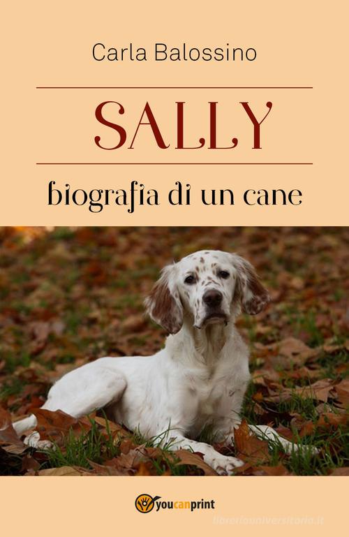 Sally. Biografia di un cane di Carla Balossino edito da Youcanprint