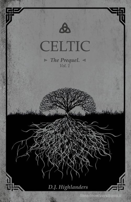 Celtic. The prequel. Ediz. italiana vol.1 di D. J. Highlanders edito da Youcanprint