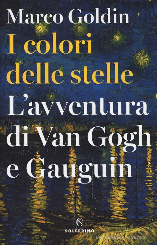 I colori delle stelle. L'avventura di Van Gogh e Gauguin di Marco Goldin edito da Solferino