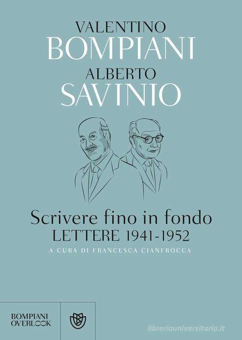 Scrivere fino in fondo. Lettere 1941-1952 di Valentino Bompiani, Alberto Savinio edito da Bompiani