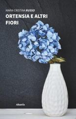 Ortensia e altri fiori di Maria Cristina Russo edito da Gruppo Albatros Il Filo
