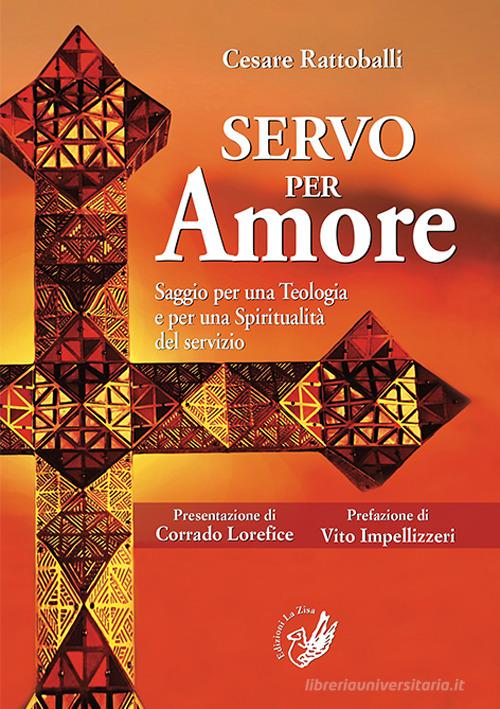 Servo per amore. Saggio per una teologia e per una spiritualità del servizio di Cesare Rattoballi edito da La Zisa