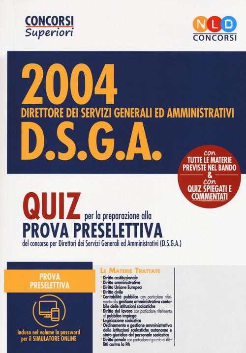 Concorso 2004 DSGA. Direttore dei servizi generali ed amministrativi. Quiz per la preparazione alla prova preselettiva. Con software di simulazione edito da Nld Concorsi
