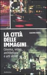 La città delle immagini. Cinema, video, architettura e arti visive di Giacomo Ravesi edito da Rubbettino