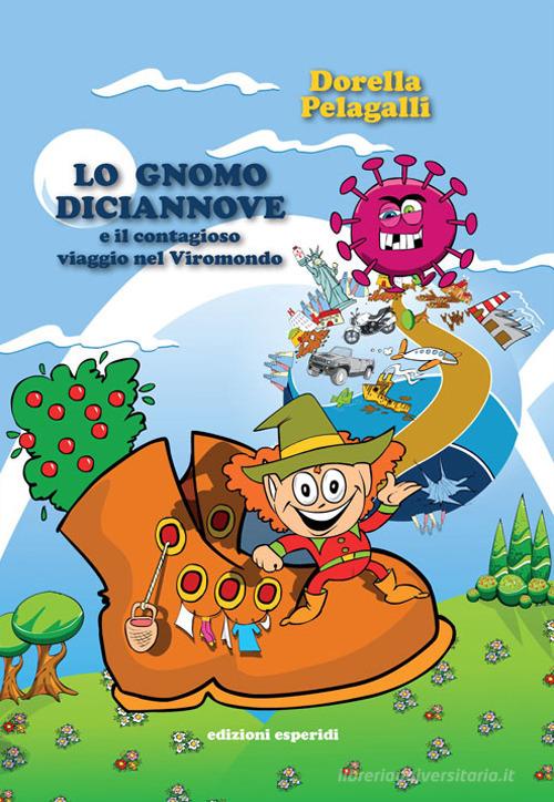 Lo gnomo Diciannove e il contagioso viaggio nel Viromondo. Ediz. illustrata di Dorella Pelagalli edito da Esperidi