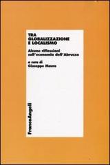 Tra globalizzazione e localismo. Alcune riflessioni sull'economia dell'Abruzzo edito da Franco Angeli