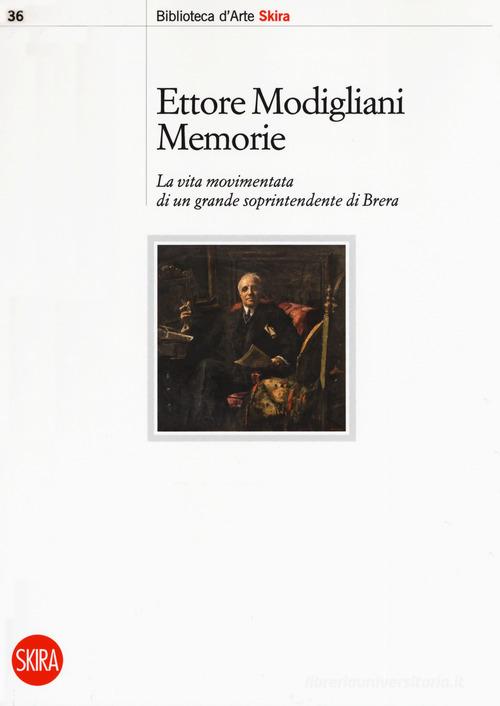 Memorie. La vita movimentata di un grande soprintendente di Brera di Ettore Modigliani edito da Skira
