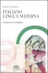 Italiano lingua materna. Fondamenti di didattica di Paolo E. Balboni edito da UTET Università
