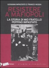 Resistere a mafiopoli. La storia di mio fratello Peppino Impastato di Giovanni Impastato, Franco Vassia edito da Stampa Alternativa