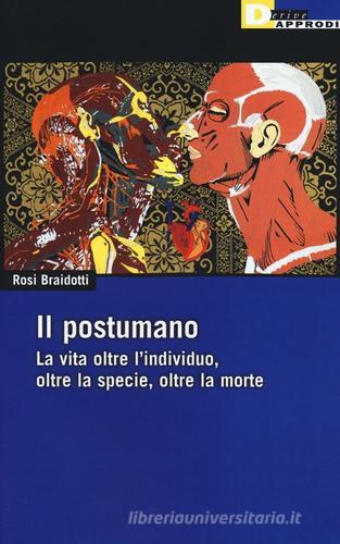 Il postumano. La vita oltre l'individuo, oltre la specie, oltre la morte di Rosi Braidotti edito da DeriveApprodi