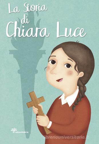 La storia di Chiara Luce. Ediz. illustrata di Francesca Fabris edito da Il Sicomoro