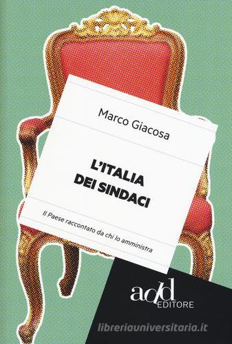 L' Italia dei sindaci. Il Paese raccontato da chi lo amministra di Marco Giacosa edito da ADD Editore