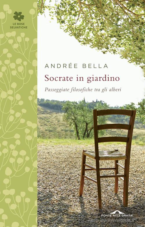 Socrate in giardino. Passeggiate filosofiche tra gli alberi di Andrée Bella edito da Ponte alle Grazie