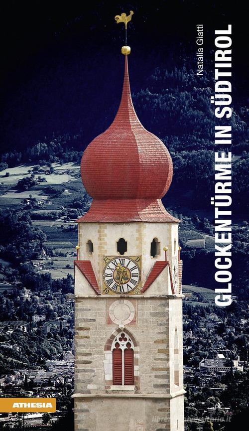 Glockentürme in Südtirol. Ediz. illustrata di Natalia Giatti edito da Athesia