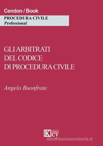 Gli arbitrati del codice di procedura civile di Angelo Buonfrate edito da Key Editore