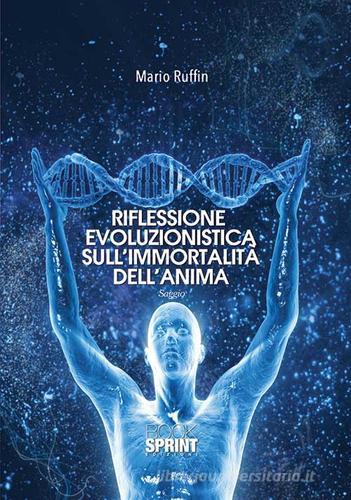Riflessione evoluzionistica sull'immortalità dell'anima di Mario Ruffin edito da Booksprint