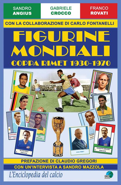 Figurine mondiali. Coppa Rimet 1930-1970 di Sandro Angius, Gabriele Crocco, Franco Rovati edito da Geo Edizioni