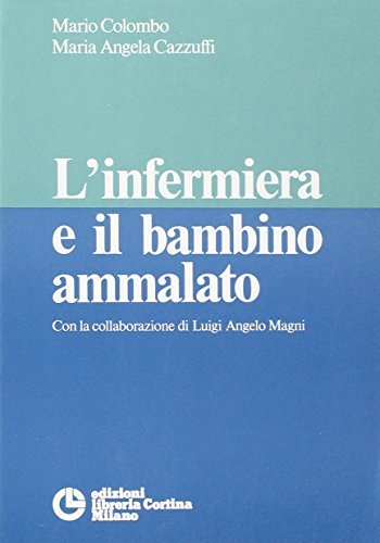 L' infermiera e il bambino ammalato di Mario Colombo, M. Angela Cazzuffi edito da Edizioni Libreria Cortina Milano