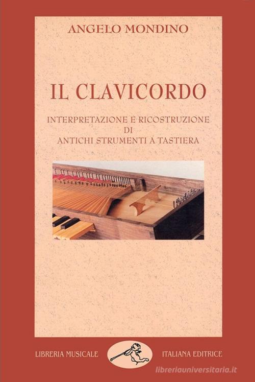 Il clavicordo. Interpretazione e ricostruzione di antichi strumenti a tastiera di Angelo Mondino edito da LIM