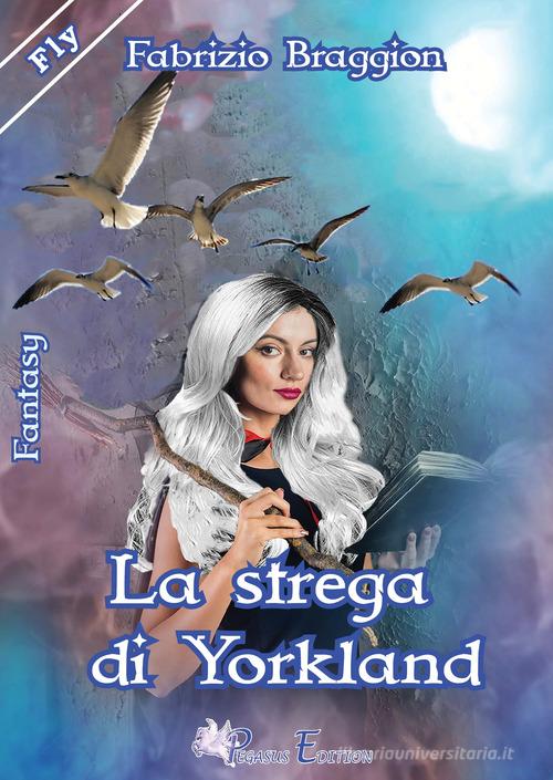 La strega di Yorkland di Fabrizio Braggion edito da Pegasus Edition