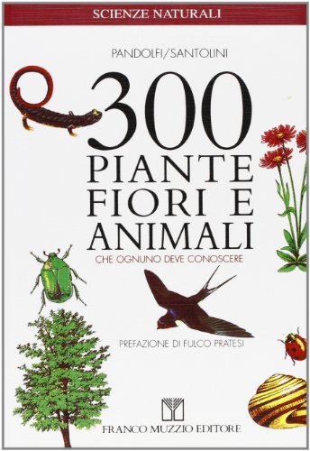 Trecento piante, fiori e animali che ognuno deve conoscere. Guida essenziale di riconoscimento edito da Franco Muzzio Editore