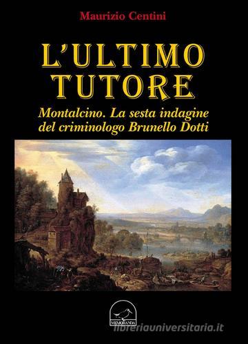 L' ultimo tutore. Montalcino. La sesta indagine del criminologo Brunello Dotti di Maurizio Centini edito da Memoranda