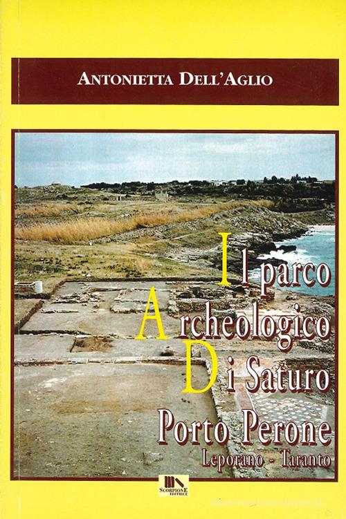 Il parco archeologico di Saturo Porto Perone, Leporano, Taranto di Antonietta Dell'Aglio edito da Scorpione