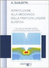 Introduzione alla meccanica della frattura lineare elastica di Antonio Gugliotta edito da Levrotto & Bella