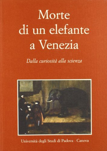 Morte di un elefante a Venezia. Dalla curiosità alla scienza edito da Canova