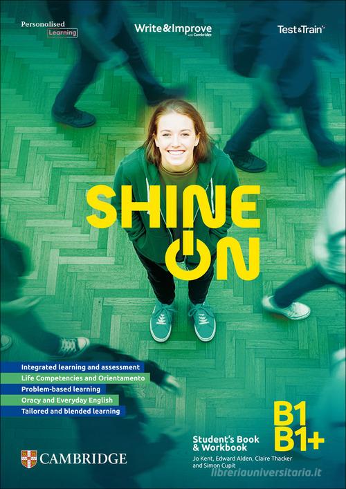 Shine On. Student's Book + Workbook B1/B1+ + Test & Train Mini. Scuola secondaria di secondo grado. Per le Scuole superiori di Jo Kent, Edward Alden, Claire Thacker edito da Loescher