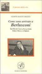 Come sono arrivato a Berlusconi. Dal PSI di Craxi a Forza Italia. Fede, Chiesa e religione di Gianni Baget Bozzo edito da Marco