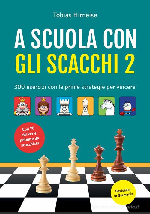 A scuola con gli scacchi. 300 esercizi con le prime strategie per vincere. Ediz. illustrata. Con adesivi di Tobias Hirneise edito da Le due torri