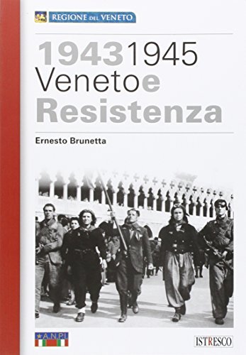1943-1945 Veneto e Resistenza di Ernesto Brunetta edito da ISTRESCO