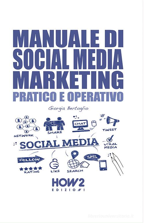 Manuale di social media marketing. Pratico e operativo di Giorgia Bertoglio edito da How2