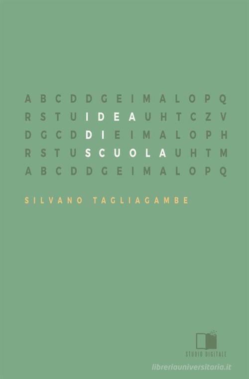 Idea di scuola. I presupposti e i cardini di una buona educazione di Silvano Tagliagambe edito da Antonio Tombolini Editore