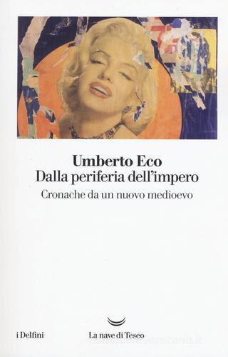 Dalla periferia dell'impero. Cronache da un nuovo medioevo di Umberto Eco edito da La nave di Teseo