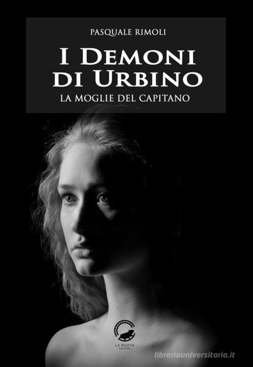 I demoni di Urbino. La moglie del capitano di Pasquale Rimoli edito da La Ruota
