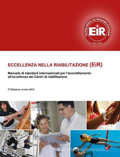 Eccellenza nella riabilitazione (EiR). Manuale di standard internazionali per l'accreditamento all'eccellenza dei centri di riabilitazione edito da Autopubblicato