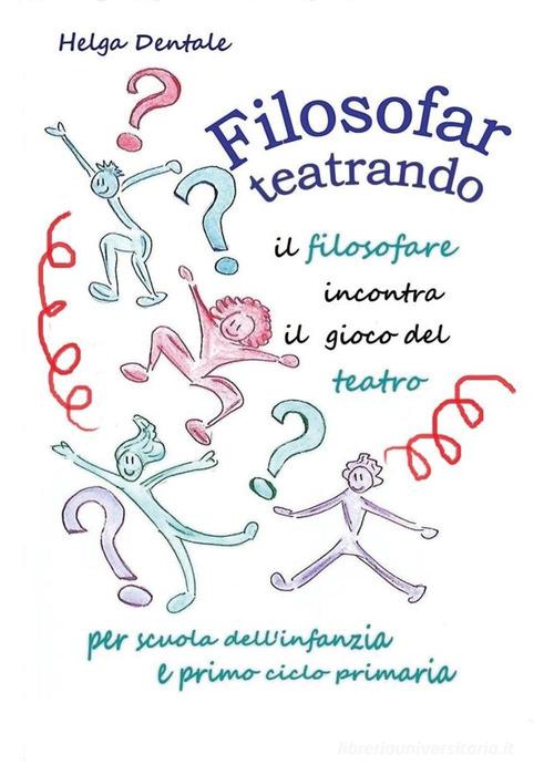 Filosofar teatrando di Helga Dentale edito da Youcanprint
