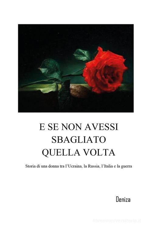 E se non avessi sbagliato quella volta. Storia di una donna tra l'Ucraina, la Russia, l'Italia e la guerra di Deniza edito da Youcanprint
