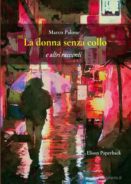 La donna senza collo e altri racconti di Marco Palone edito da Elison Paperback