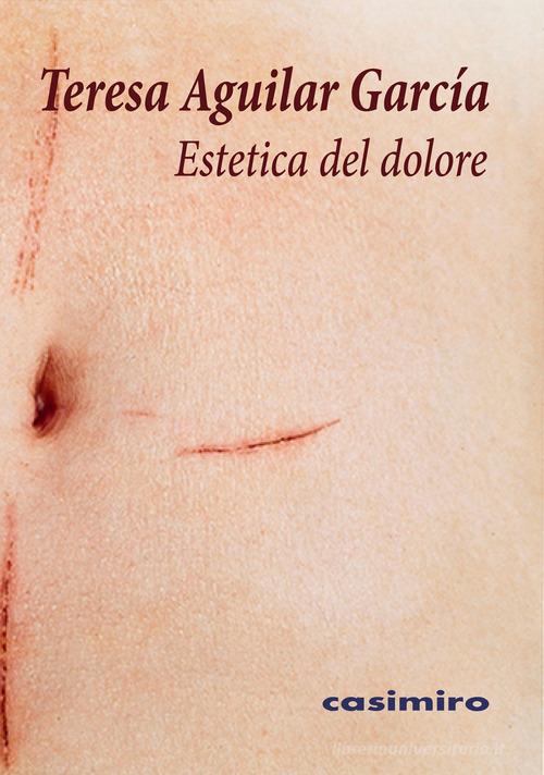Estetica del dolore di Teresa Aguilar García edito da Casimiro