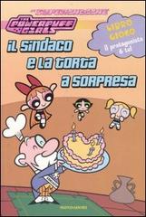 Il sindaco e la torta a sorpresa. The powerpuff girls di Heather Johnson edito da Mondadori