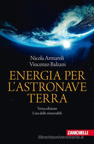 Energia per l'astronave Terra. L'era delle rinnovabili di Nicola Armaroli, Vincenzo Balzani edito da Zanichelli