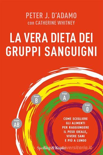 La vera dieta dei gruppi sanguigni. Come scegliere gli alimenti per raggiungere il peso ideale, vivere più sani e più a lungo di Peter J. D'Adamo, Catherine Whitney edito da Sperling & Kupfer