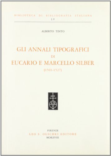 Gli annali tipografici di Eucario e Marcello Silber (1501-1527) di Alberto Tinto edito da Olschki