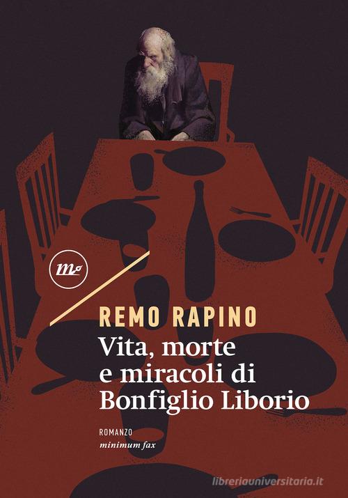 Vita, morte e miracoli di Bonfiglio Liborio di Remo Rapino edito da Minimum Fax