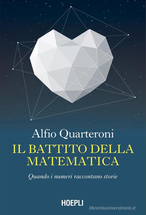 Il battito della matematica. Quando i numeri raccontano storie di Alfio Quarteroni edito da Hoepli